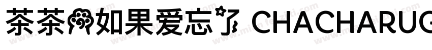 茶茶の如果爱忘了 CHACHARUGUOAIWANGLE字体转换